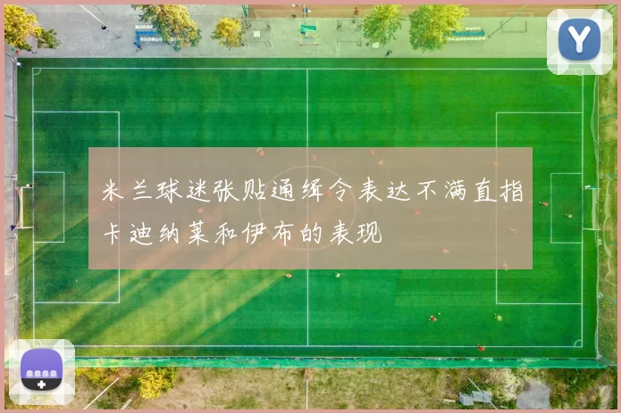 米兰球迷张贴通缉令表达不满直指卡迪纳莱和伊布的表现