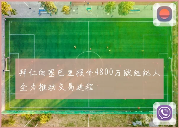 拜仁向塞巴里报价4800万欧经纪人全力推动交易进程