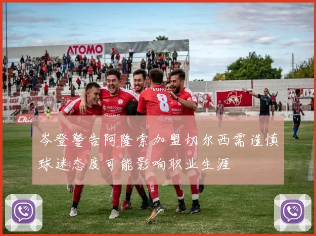 岑登警告阿隆索加盟切尔西需谨慎球迷态度可能影响职业生涯